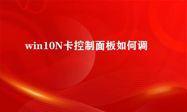 win10N卡控制面板如何调