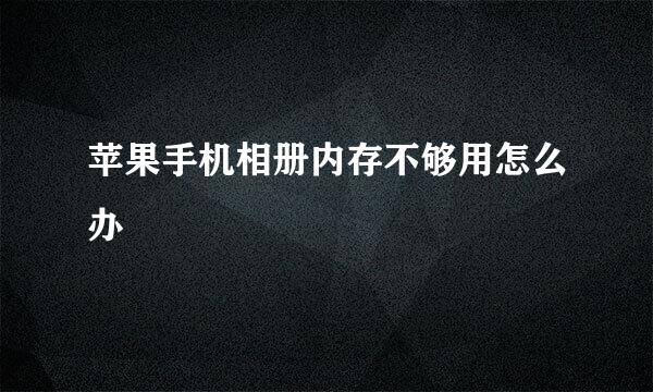 苹果手机相册内存不够用怎么办