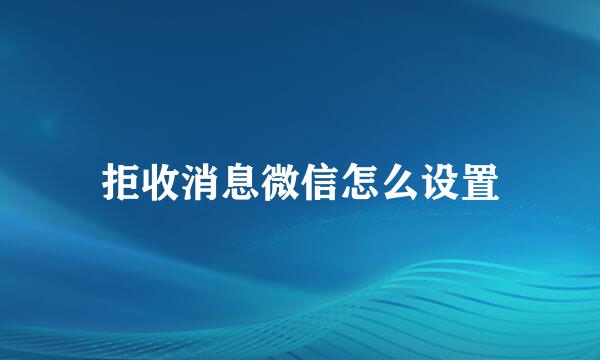 拒收消息微信怎么设置
