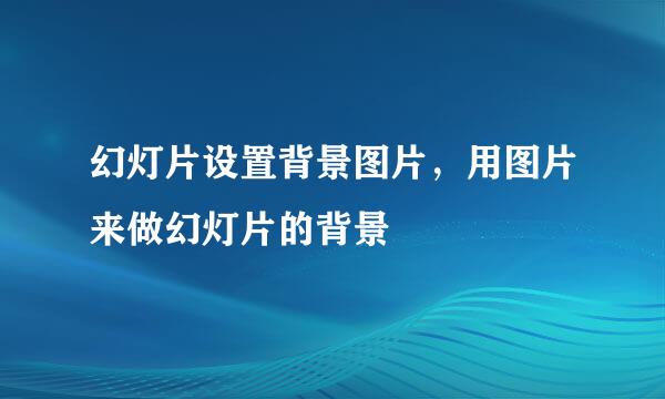幻灯片设置背景图片，用图片来做幻灯片的背景