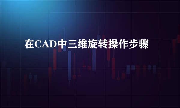 在CAD中三维旋转操作步骤