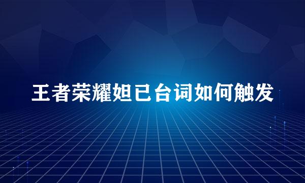 王者荣耀妲已台词如何触发