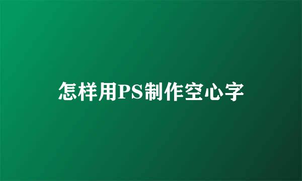 怎样用PS制作空心字