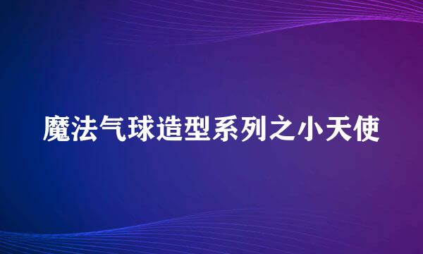 魔法气球造型系列之小天使