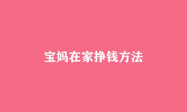 宝妈在家挣钱方法