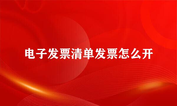 电子发票清单发票怎么开