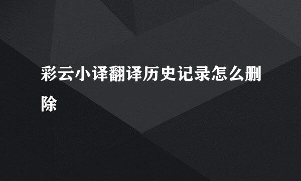 彩云小译翻译历史记录怎么删除
