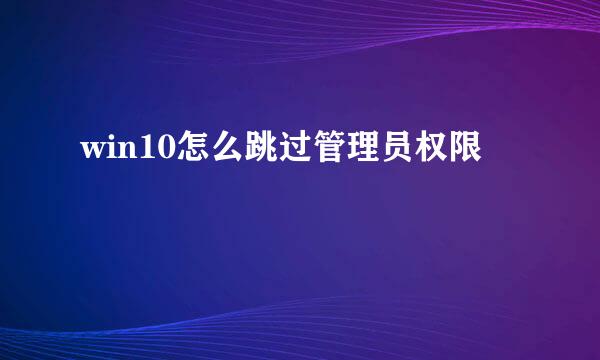 win10怎么跳过管理员权限