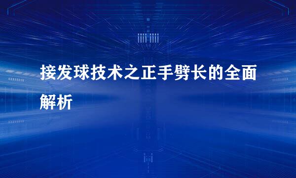 接发球技术之正手劈长的全面解析
