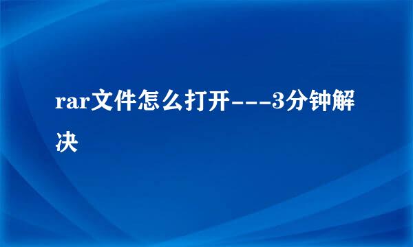rar文件怎么打开---3分钟解决