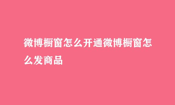 微博橱窗怎么开通微博橱窗怎么发商品