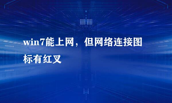 win7能上网，但网络连接图标有红叉