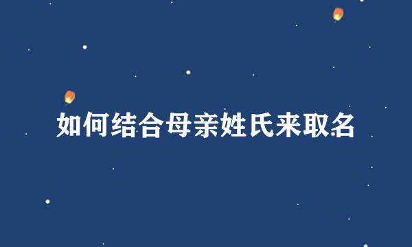如何结合母亲姓氏来取名
