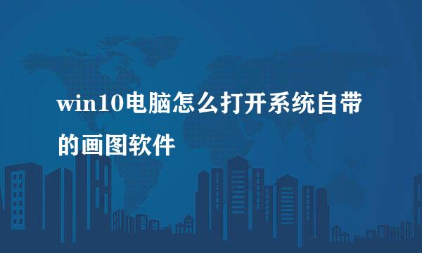 win10电脑怎么打开系统自带的画图软件