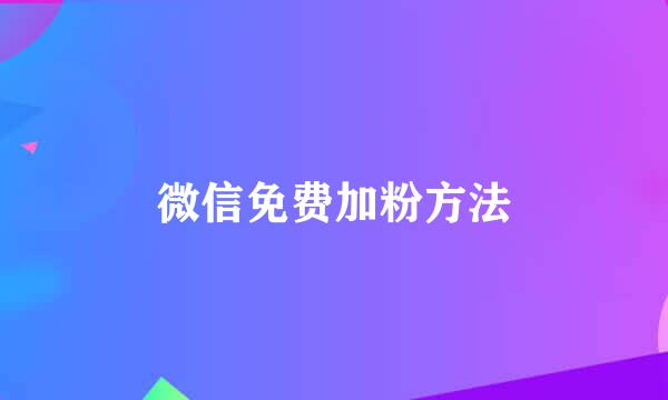 微信免费加粉方法
