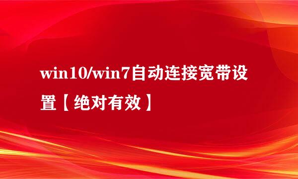 win10/win7自动连接宽带设置【绝对有效】