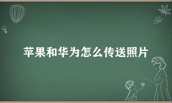 苹果和华为怎么传送照片