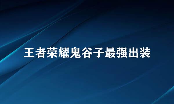 王者荣耀鬼谷子最强出装