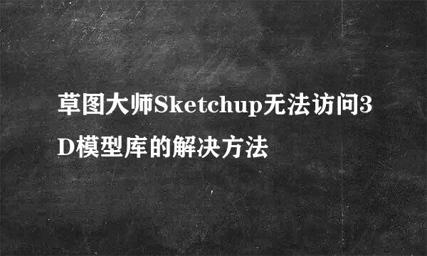 草图大师Sketchup无法访问3D模型库的解决方法