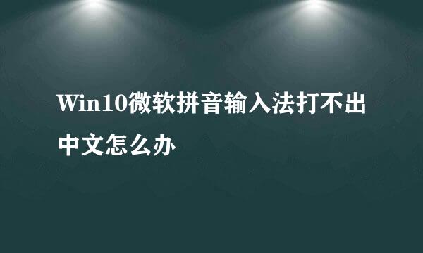 Win10微软拼音输入法打不出中文怎么办