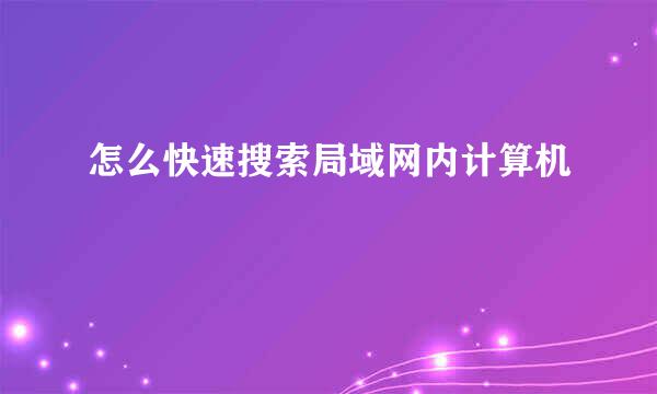 怎么快速搜索局域网内计算机