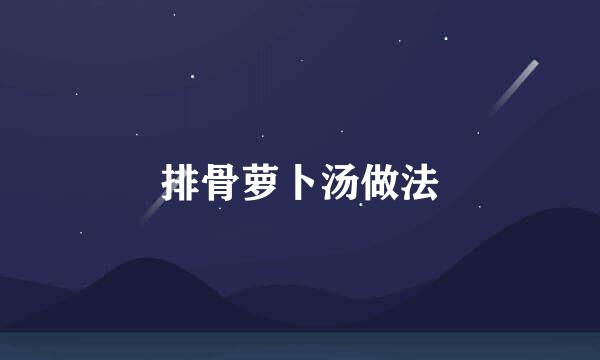 排骨萝卜汤做法