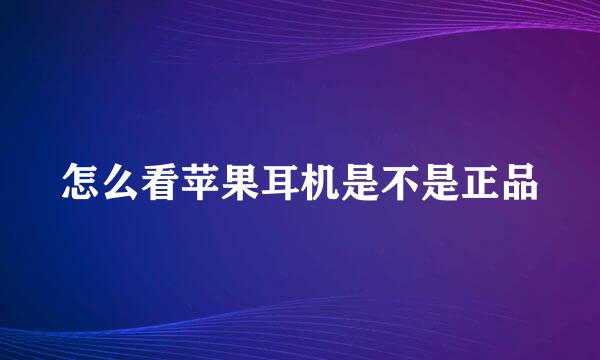 怎么看苹果耳机是不是正品
