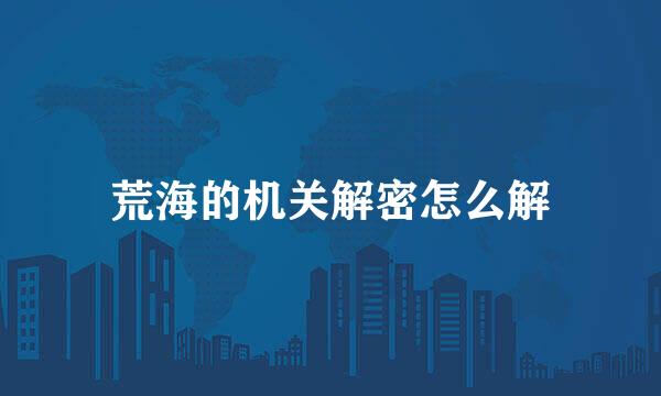 荒海的机关解密怎么解