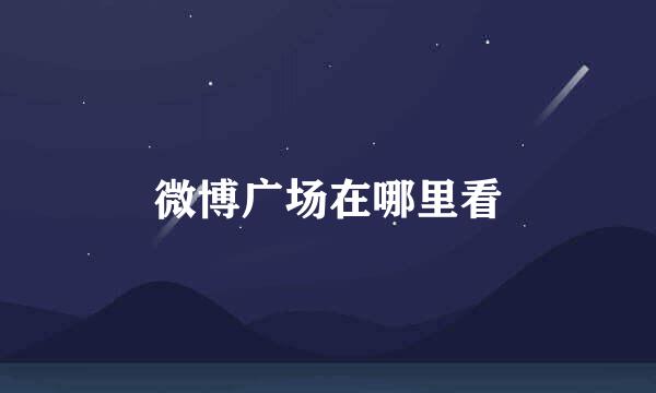 微博广场在哪里看