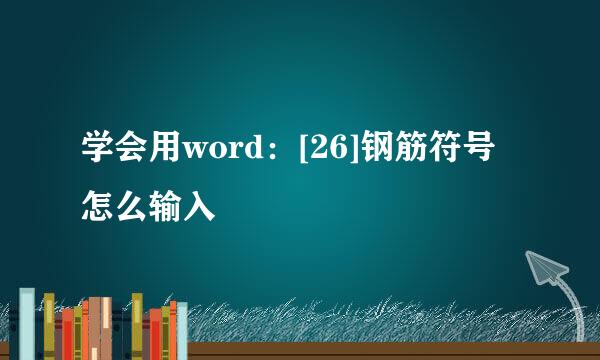 学会用word：[26]钢筋符号怎么输入