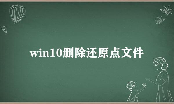 win10删除还原点文件
