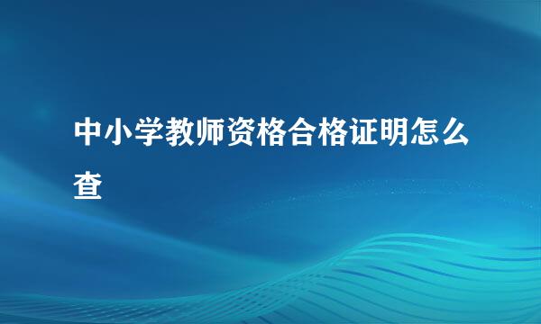 中小学教师资格合格证明怎么查