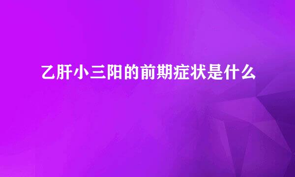 乙肝小三阳的前期症状是什么