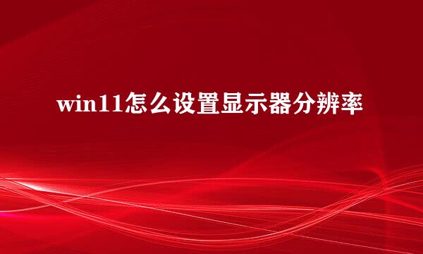 win11怎么设置显示器分辨率