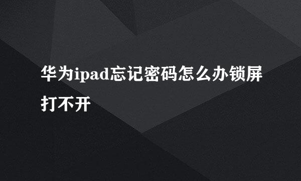 华为ipad忘记密码怎么办锁屏打不开
