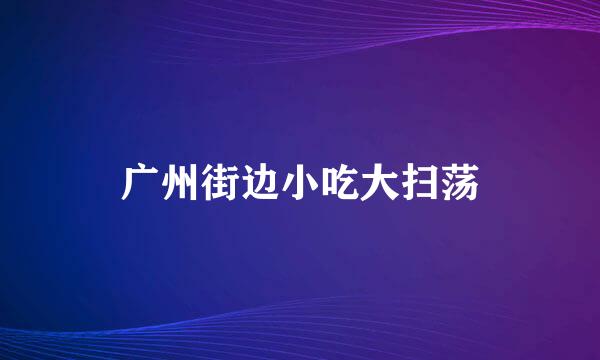 广州街边小吃大扫荡