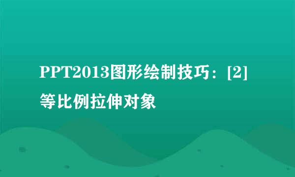 PPT2013图形绘制技巧：[2]等比例拉伸对象