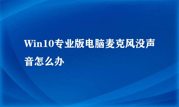Win10专业版电脑麦克风没声音怎么办