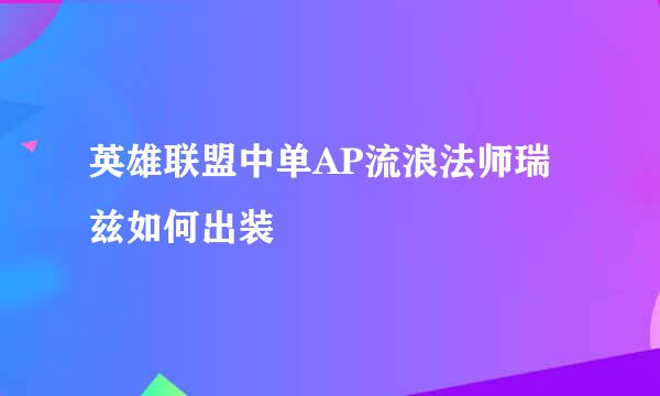 英雄联盟中单AP流浪法师瑞兹如何出装
