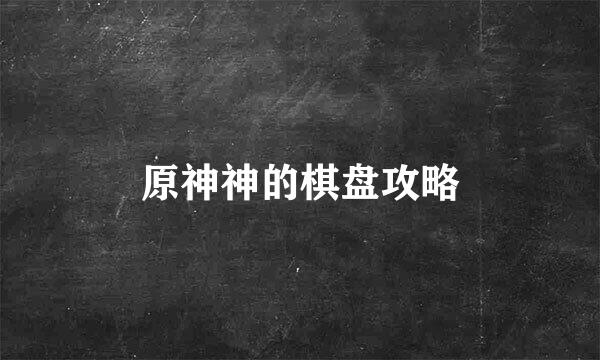 原神神的棋盘攻略