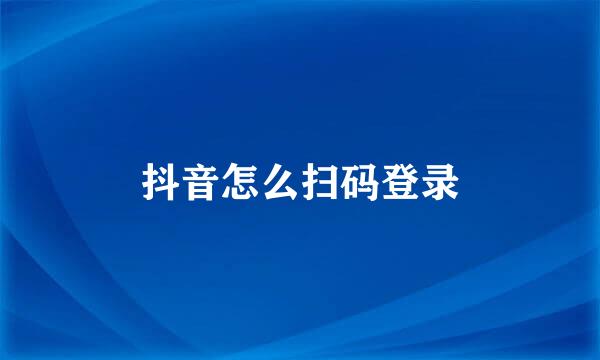 抖音怎么扫码登录