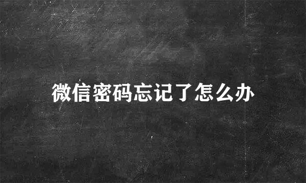 微信密码忘记了怎么办