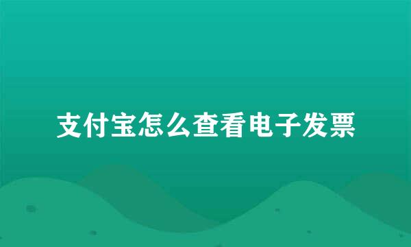 支付宝怎么查看电子发票