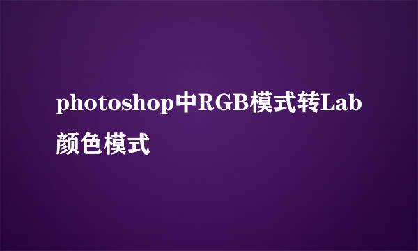 photoshop中RGB模式转Lab颜色模式
