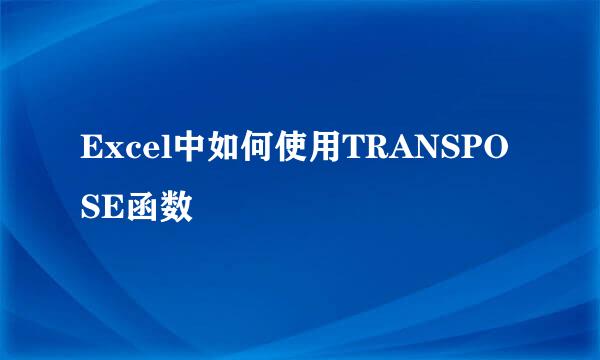 Excel中如何使用TRANSPOSE函数