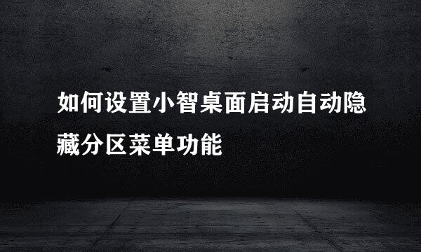 如何设置小智桌面启动自动隐藏分区菜单功能