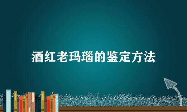 酒红老玛瑙的鉴定方法