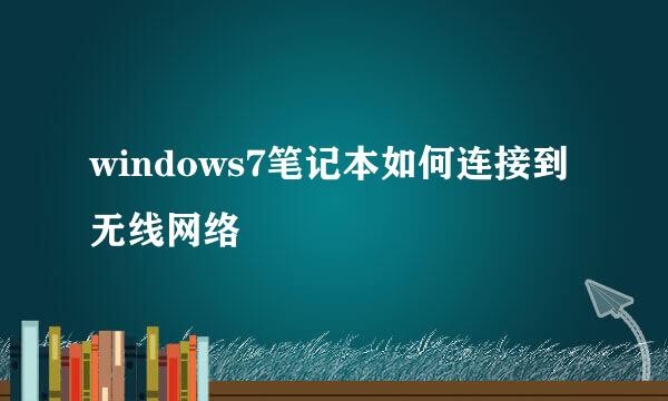 windows7笔记本如何连接到无线网络