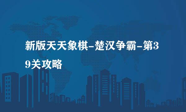 新版天天象棋-楚汉争霸-第39关攻略