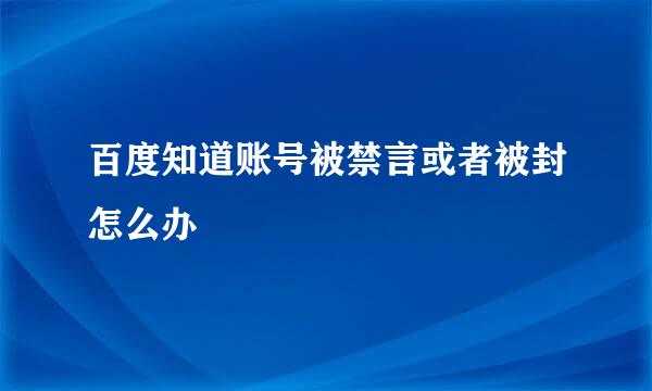 百度知道账号被禁言或者被封怎么办